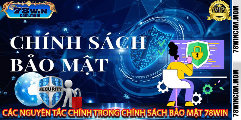 Các Nguyên Tắc Chính Trong Chính Sách Bảo Mật 78Win