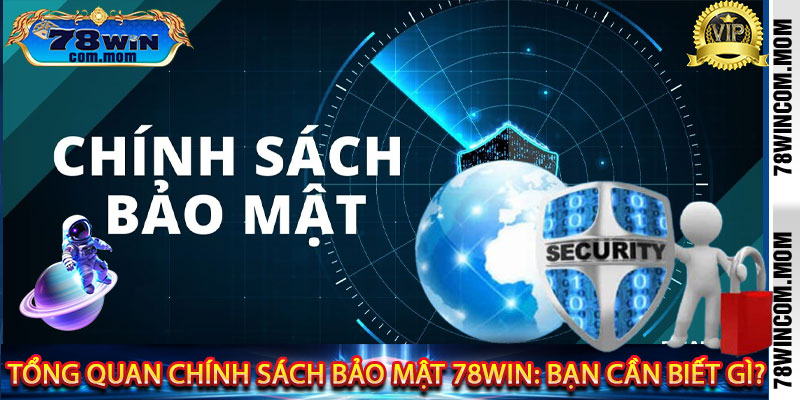 Tổng Quan Chính Sách Bảo Mật 78Win: Bạn Cần Biết Gì?