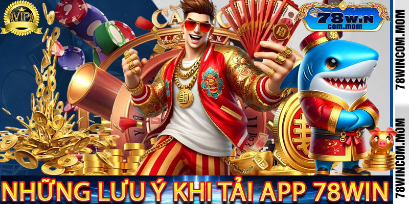 Những lưu ý khi Tải App 78Win