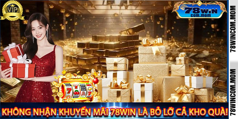 Không Nhận Khuyến Mãi 78Win Là Bỏ Lỡ Cả Kho Quà!