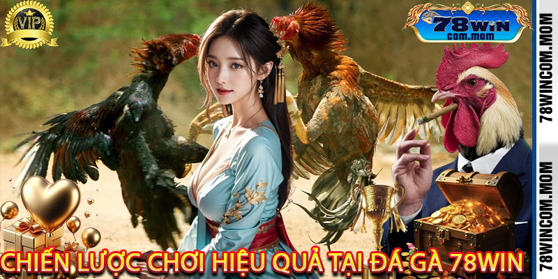 Chiến Lược Chơi Hiệu Quả Tại Đá Gà 78Win