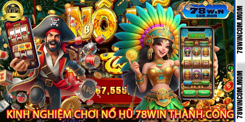Kinh Nghiệm Chơi Nổ Hũ 78Win Thành Công