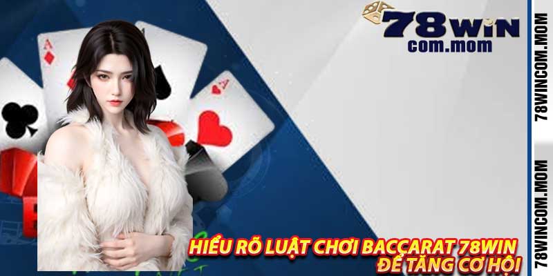 Hiểu Rõ Luật Chơi Baccarat 78Win Để Tăng Cơ Hội