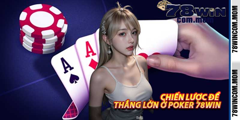 Chiến Lược Để Thắng Lớn Ở Poker 78Win