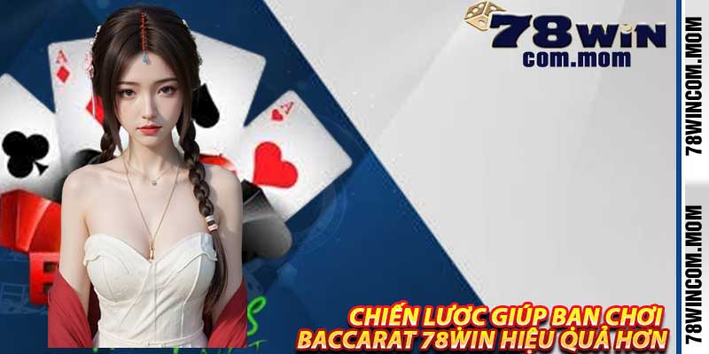 Chiến Lược Giúp Bạn Chơi Baccarat 78Win Hiệu Quả Hơn