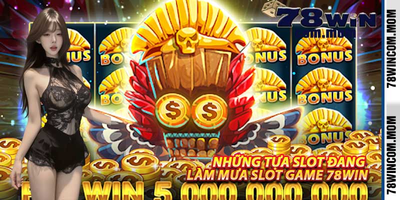 Những Tựa Slot Đang Làm Mưa Slot Game 78Win