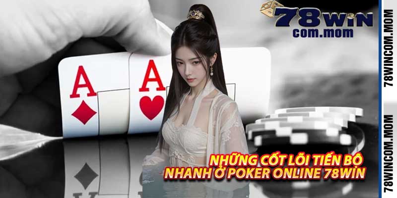 Những cốt lõi tiến bộ nhanh ở Poker Online 78Win
